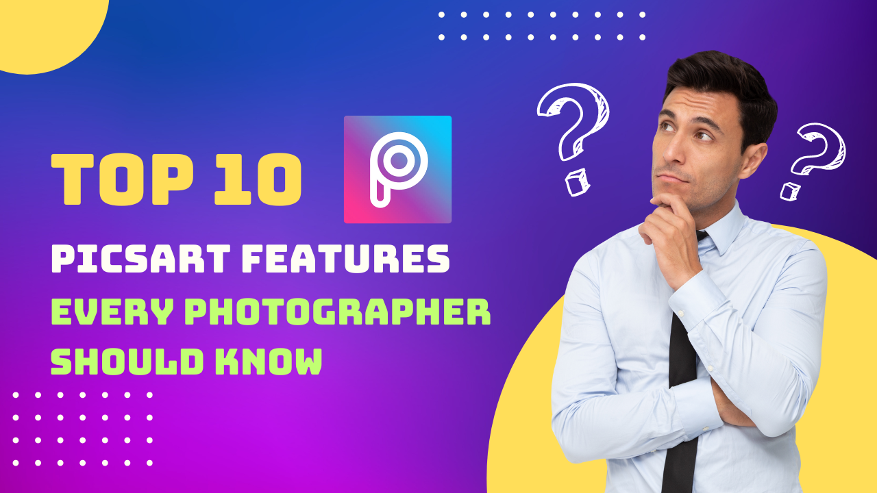 Top 10 PicsArt Features Every Photographer Should Know About