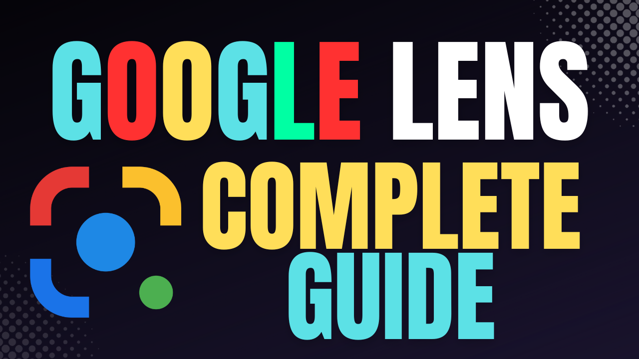 Mastering Google Lens: Your Complete Guide